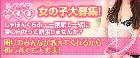 しゃぼんくらぶ・一番館 女の子大募集！ しゃぼんくらぶ・一番館で一緒に夢の向かって頑張りませんか？ 周りのみんなが教えてくれるから初心者でも大丈夫！
